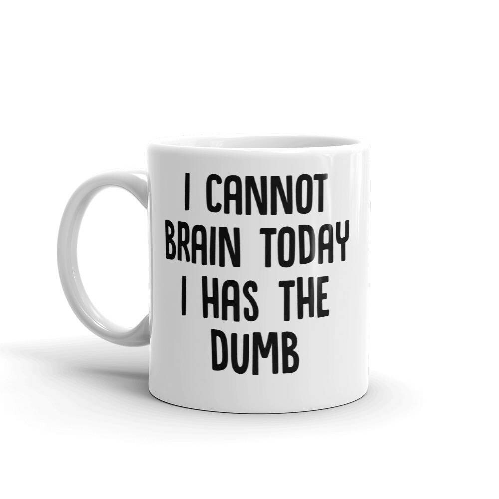 I Cannot Brain Today I Has The Dumb Funny Coffee Mug for Christmas Gifts
