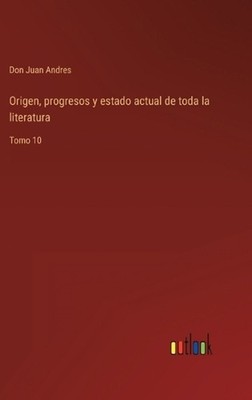 Origen, progresos y estado actual de toda la literatura: Tomo 10 by Don Juan And