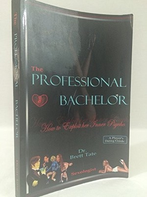 The Professional Bachelor: How to Exploit Her Inner Psycho by Tate, Brett Book