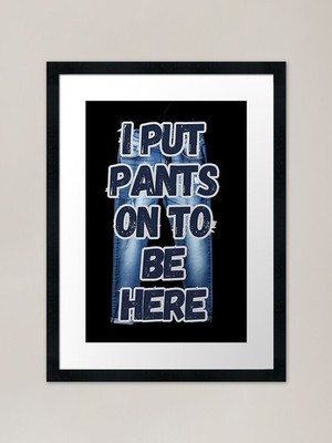 I Put On Pants To Be Here Gerahmt Ar Gerahmt Wandbild Poster Leinwanddruck Bild