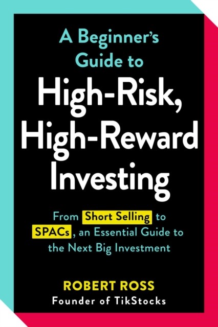 A Beginner's Guide to High-Risk, High-Reward Investing by Robert Ross