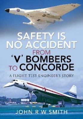 John R W Smith Safety is No Accident: From 'V' Bombers to Concorde (Hardback)
