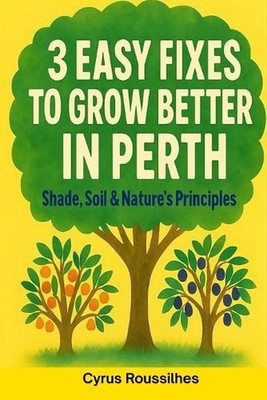 3 Easy Fixes to Grow Better in Perth: Shade, Soil and Syntropic Principles by Cy