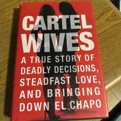 Cartel Wives : A True Story of Deadly Decisions, Steadfast Love, and Bringing...