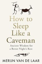 How to Sleep Like a Caveman Ancient Wisdom for a Better Night’s Rest Merijn van