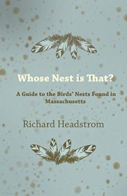 Whose Nest is That - A Guide to the Birds' Nests Found in Massachusetts by ...