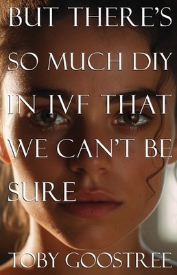 But There's So Much Diy In Ivf That We Can't Be Sure