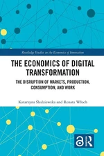 The Economics of Digital Transformation: The Disruption of Markets, Production, 