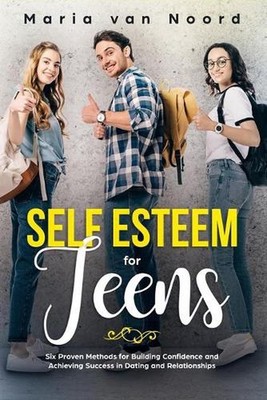 Self Esteem for Teens: Six Proven Methods for Building Confidence and Achieving