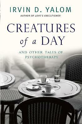 Creatures of a Day: And Other Tales of Psychotherapy by Irvin Yalom...