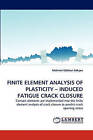 Finite Element Analysis of Plasticity - Induced Fatigue Crack Closure by Mehmet Gkhan Gken, Mehmet Gokhan Gokcen (Paperback / softback, 2010)