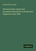Ferdinand De Lesseps | The Suez Canal. Letters And Documents Descriptive Of...