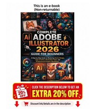 Complete Adobe Illustrator 2026 Guide for Beginners: A Step-by-Step Guide to Mas