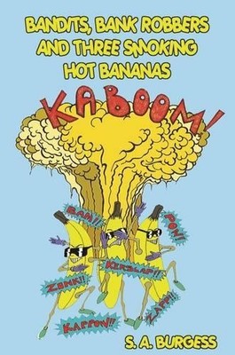Bandits, Bank Robbers & Three Smoking Hot Bananas by S. A. Bu... - 9781910607992