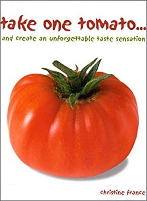 Take One Tomato : And Create an Unforgettable Taste Sensation Chr