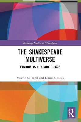 The Shakespeare Multiverse Fandom as Literary Praxis Valerie M. Fazel (u. a.)