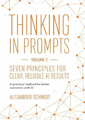 Thinking in Prompts | Seven Principles for Clear, Reliable AI Results | Schmidt