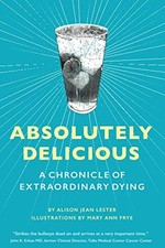 Absolutely Delicious: A Chronicle of Extraordinary Dying by Lester, Alison Jean