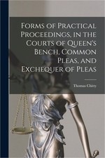 Forms of Practical Proceedings, in the Courts of Queen's Bench, Common Pleas, an