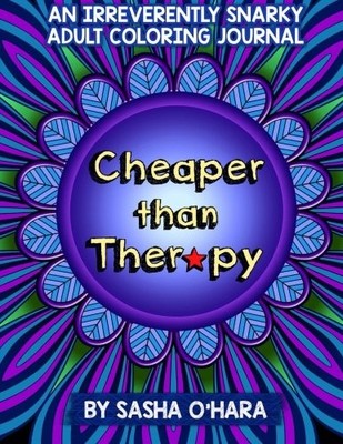 CHEAPER THAN THERAPY: AN IRREVERENTLY SNARKY ADULT By Sasha O'hara **Excellent**