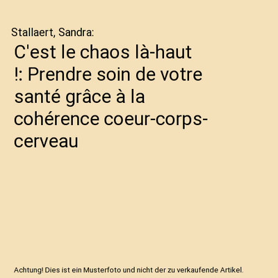 C'est le chaos là-haut !: Prendre soin de votre santé grâce à la cohérence 