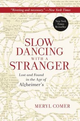 Slow Dancing with a Stranger: Lost and Found in the Age of Alzheimer's by Comer