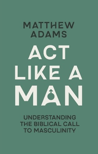 Act Like a Man: Understanding the Biblical Call to Masculinity - Image 6