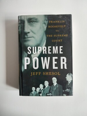Supreme Power: Franklin Roosevelt vs. the Supreme Court by Shesol, Jeff