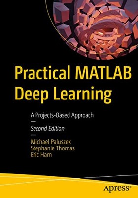 Practical MATLAB Deep Learning : A Projects-Based Approach by Eric Ham, ...