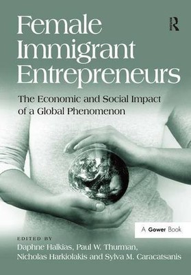 FEMALE IMMIGRANT ENTREPRENEURS: THE ECONOMIC AND SOCIAL By Daphne Halkias & Paul