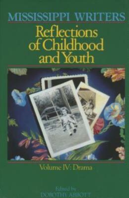 Mississippi Writers: Reflections Of Childhood And Youth: Volume Iv: Drama