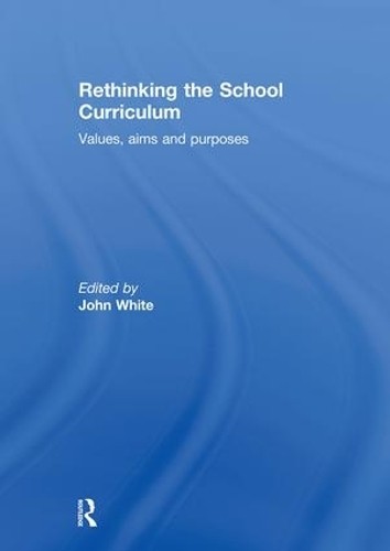 Rethinking the School Curriculum by John White - 9780415306782