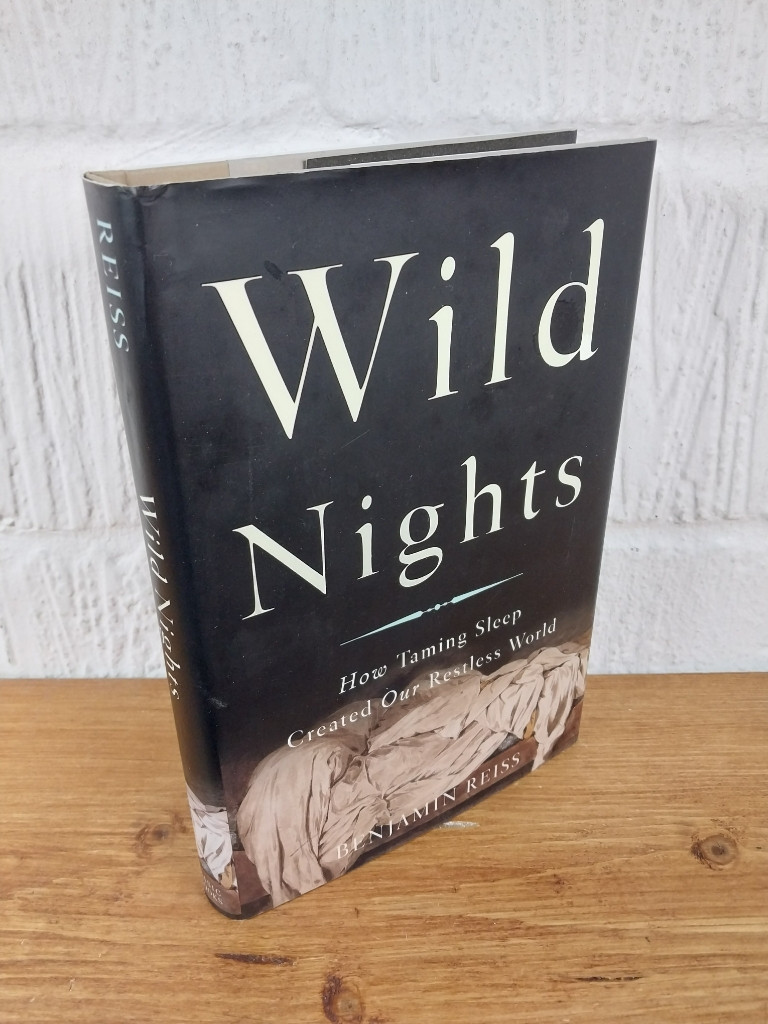 Wild Nights: How Taming Sleep Created Our... — Benjamin Reiss Hardcover