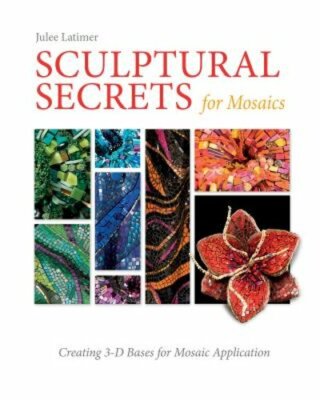 Sculptural Secrets for Mosaics: Creating 3-D Bases for Mosaic Application: New