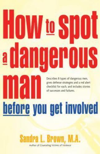 How to Spot a Dangerous Man Before You Get Involved by Brown, M.A. Sandra L.