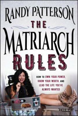 The Matriarch Rules: How to Own Your Power, Know Your Worth, and Lead the Life