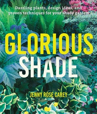 Glorious Shade: Dazzling Plants, Design Ideas, and Proven Techniques for You...