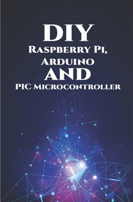 DIY Raspberry Pi, Arduino and PIC Microcontroller Projects Handson: Over Volt...