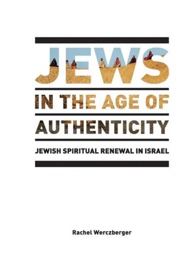 Jews in the Age of Authenticity Jewish Spiritual Renewal in Israe