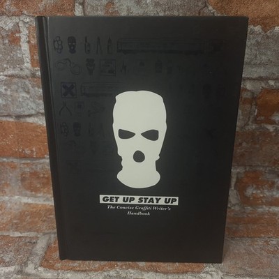 GET UP STAY UP: The Concise Graffiti Writer's Handbook