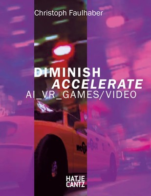 Christoph Faulhaber | Diminish Accelerate: AI_VR_Games / Video | Deutsch | Buch