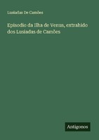 Episodio Da Ilha De Venus, Extrahido Dos Lusiadas De CamõEs Lusiadas De CamõEs