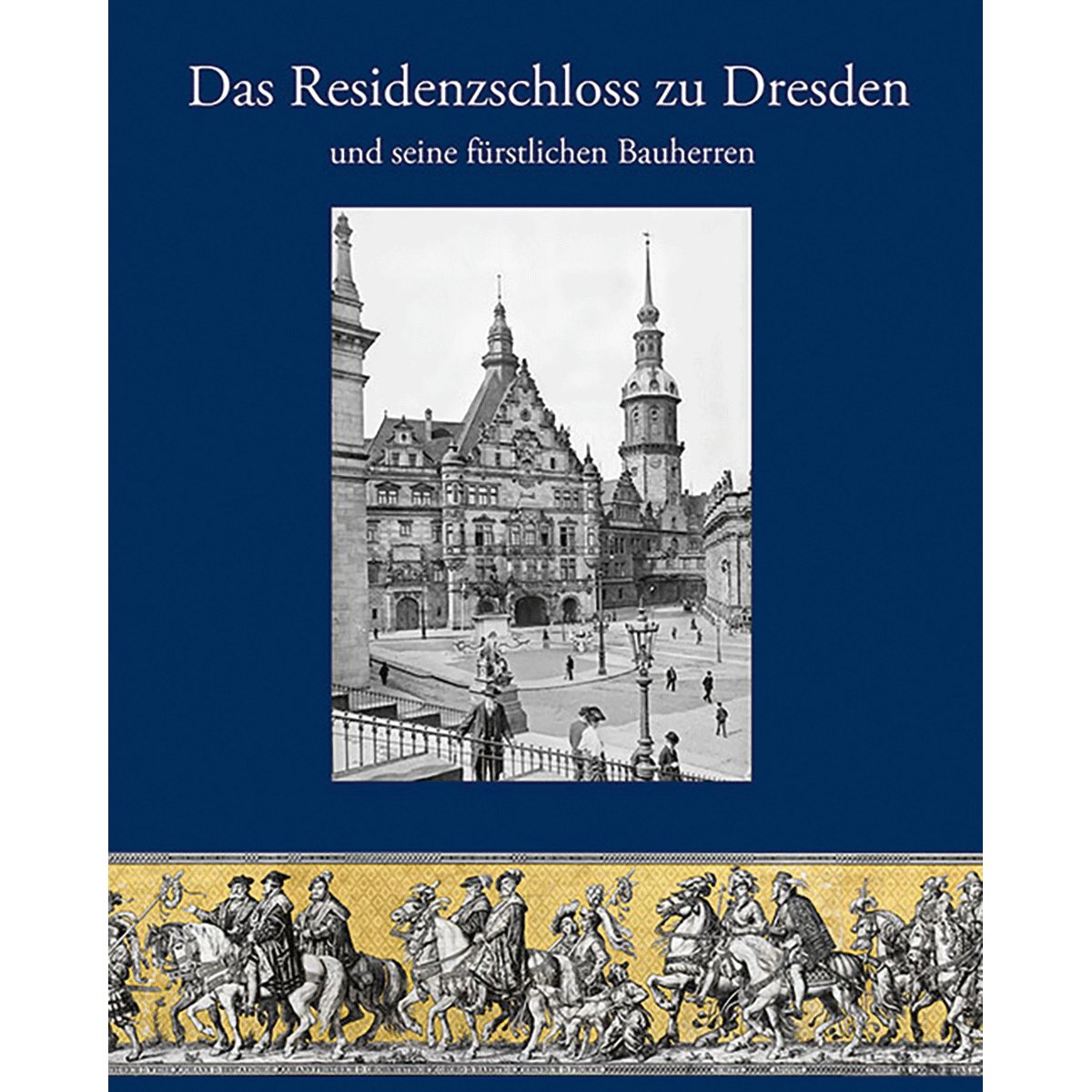 Das Residenzschloss zu Dresden und seine fürstlichen Bauherren André Fester