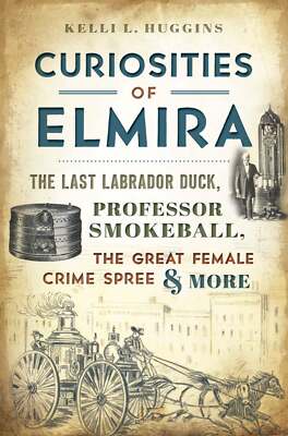 NEW The History Press Curiosities of Elmira, NY 9781467136938  Trade Paperback