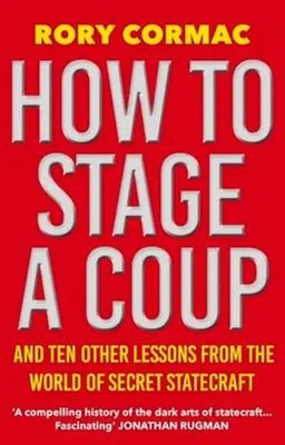 How To Stage A Coup | And Ten Other Lessons from the World of Secret Statecraft