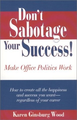 Don't Sabotage Your Success! Make Office Politics Work