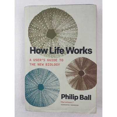 How Life Works A Users Guide to the New Biology Philip Ball Hardcover 2023