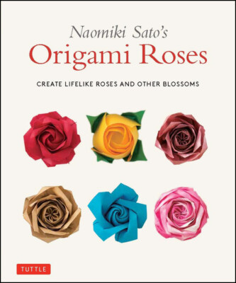 Naomiki Sato's Origami Roses: Create Lifelike Roses And Other Blossoms