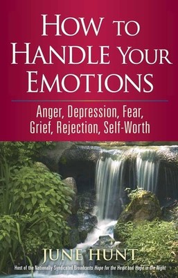 How to Handle Your Emotions: Anger, Depression, Fear, Grief, Rejection, Self...