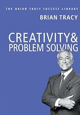 Creativity and problem solving, Brian Tracy
